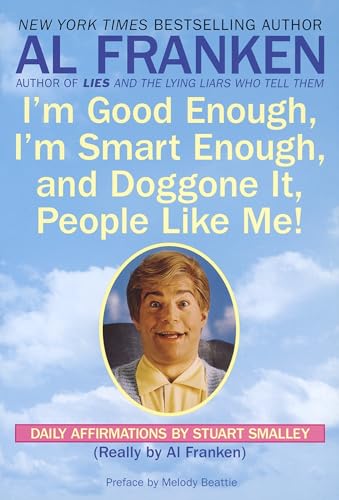 I'm Good Enough, I'm Smart Enough, and Doggone It, People Like Me!: Daily Affirmations By Stuart Smalley I'm Good Enough, I'm Smart Enough, and Doggone It, People Like Me!: Daily Affirmations By Stuart Smalley