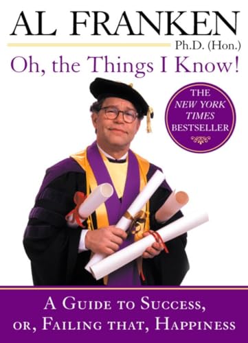Oh, the Things I Know!: A Guide to Success, or, Failing That, Happiness Oh, the Things I Know!: A Guide to Success, or, Failing That, Happiness