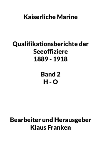 Kaiserliche Marine: Qualifikationsberichte der Seeoffiziere 1889 - 1918. Band 2 H - O von Book on Demand