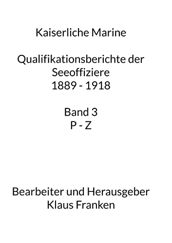 Kaiserliche Marine: Qualifikationsberichte der Seeoffiziere 1889 - 1918. Band 3 P - Z von Book on Demand