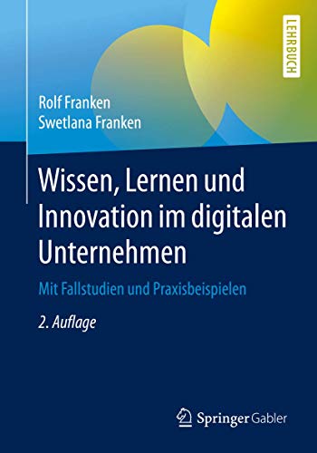 Wissen, Lernen und Innovation im digitalen Unternehmen: Mit Fallstudien und Praxisbeispielen