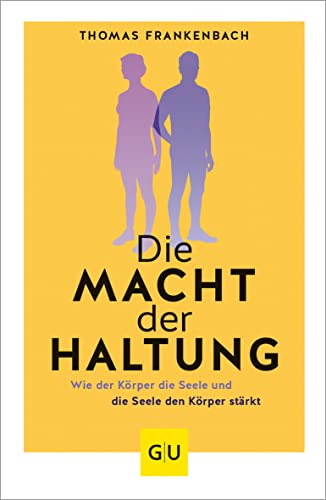 Die Macht der Haltung: Wie der Körper die Seele und die Seele den Körper stärkt (Lebenshilfe)