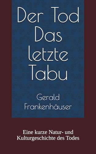 Der Tod Das letzte Tabu: Eine kurze Natur- und Kulturgeschichte des Todes von Independently published