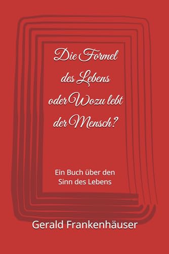 Die Formel des Lebens oder Wozu lebt der Mensch?: Ein Buch über den Sinn des Lebens von Independently Published