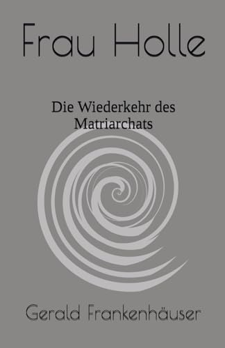 Frau Holle: Die Wiederkehr des Matriarchats von Independently published