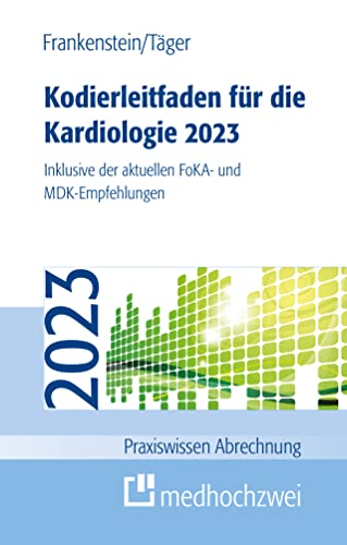 Kodierleitfaden für die Kardiologie 2023: Inklusive der aktuellen FoKA- und MDK-Empfehlungen (Praxiswissen Abrechnung): Inklusive der aktuellen FoKA- und MD-Empfehlungen von medhochzwei Verlag