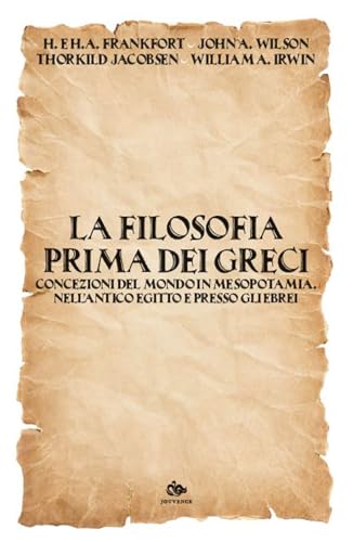 La filosofia prima dei Greci. Concezioni del mondo in Mesopotamia, nell’antico Egitto e presso gli Ebrei von Editoriale Jouvence