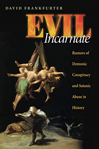 Evil Incarnate: Rumors of Demonic Conspiracy and Satanic Abuse in History