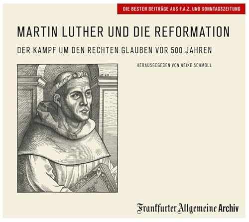 Martin Luther und die Reformation: Der Kampf um den rechten Glauben vor 500 Jahren von Frankfurter Allgemeine