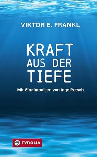 Kraft aus der Tiefe: Mit Sinnimpulsen von Inge Patsch. 25 zentrale Aussagen von Viktor Frankl, ausgewählt und kommentiert. Kraft aus der Tiefe: Mit Sinnimpulsen von Inge Patsch. 25 zentrale Aussagen von Viktor Frankl, ausgewählt und kommentiert.