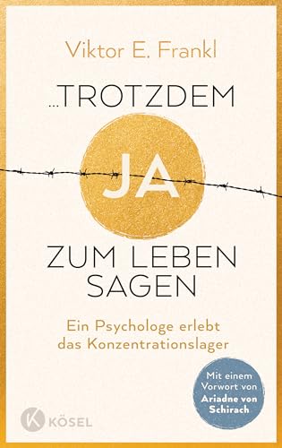 ...trotzdem Ja zum Leben sagen: Ein Psychologe erlebt das Konzentrationslager - Neuausgabe mit einem Vorwort von Ariadne von Schirach ...trotzdem Ja zum Leben sagen: Ein Psychologe erlebt das Konzentrationslager - Neuausgabe mit einem Vorwort von Ariadne von Schirach