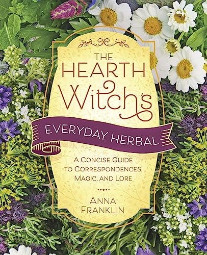 The Hearth Witch's Everyday Herbal: A Concise Guide to Correspondences, Magic, and Lore (Hearth Witch's Series)