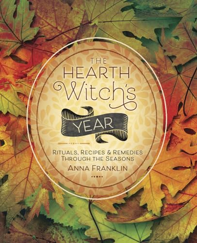 The Hearth Witch's Year: Rituals, Recipes, and Remedies Through the Seasons: Rituals, Recipes & Remedies Through the Seasons von Llewellyn Publications