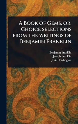A Book of Gems, or, Choice Selections From the Writings of Benjamin Franklin von Anson Street Press