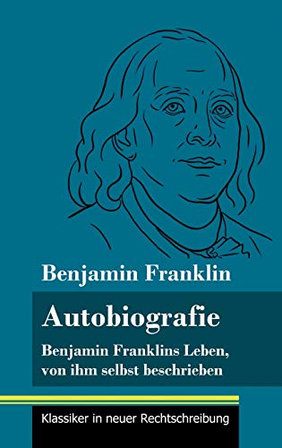 Autobiografie: Benjamin Franklins Leben, von ihm selbst beschrieben (Band 104, Klassiker in neuer Rechtschreibung)