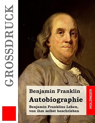 Autobiographie (Großdruck): Benjamin Franklins Leben, von ihm selbst beschrieben von Createspace Independent Publishing Platform
