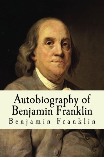 Autobiography of Benjamin Franklin Autobiography of Benjamin Franklin von CreateSpace Independent Publishing Platform