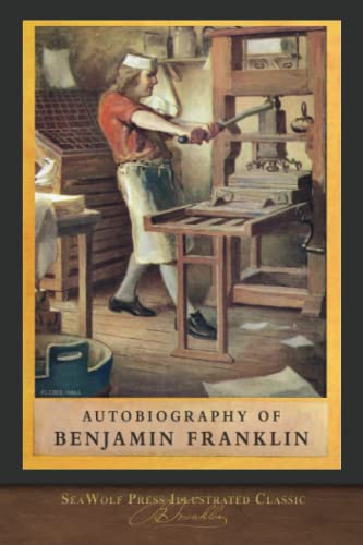 Autobiography of Benjamin Franklin: SeaWolf Press Illustrated Classic Autobiography of Benjamin Franklin: SeaWolf Press Illustrated Classic