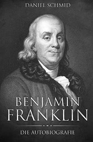 Benjamin Franklin: Die Autobiografie Benjamin Franklin: Die Autobiografie