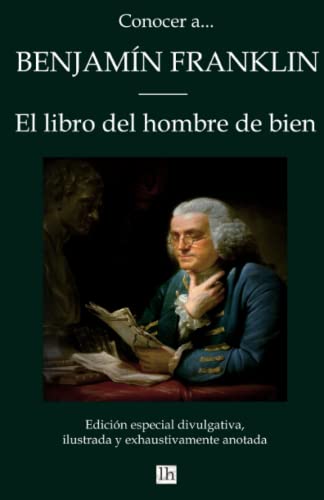 Conocer a... Benjamín Franklin. El libro del hombre de bien: Edición especial divulgativa, ilustrada y exhaustivamente anotada Conocer a... Benjamín Franklin. El libro del hombre de bien: Edición especial divulgativa, ilustrada y exhaustivamente anotada