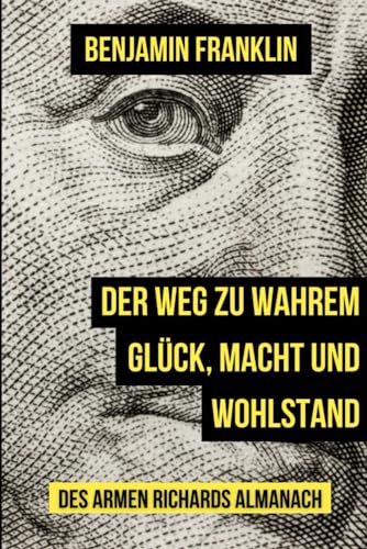 Der Weg zu wahrem Glück, Macht und Wohlstand: Poor Richards Almanach