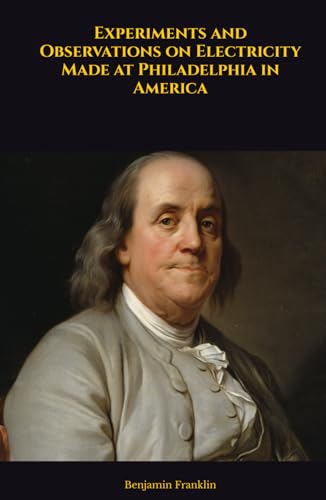Experiments and Observations on Electricity Made at Philadelphia in America Experiments and Observations on Electricity Made at Philadelphia in America von Independently published