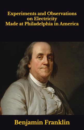 Experiments and Observations on Electricity Made at Philadelphia in America Experiments and Observations on Electricity Made at Philadelphia in America von Independently published