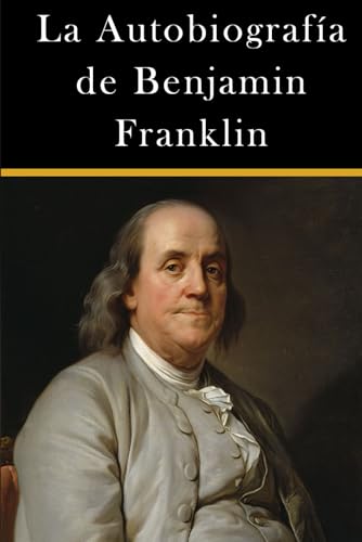 La Autobiografía de Benjamin Franklin (Americanos Ilustres) von Independently published