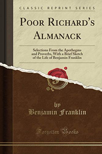 Poor Richard's Almanack (Classic Reprint): Selections From the Apothegms and Proverbs, With a Brief Sketch of the Life of Benjamin Franklin