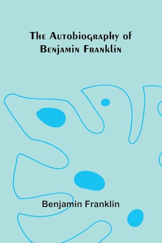 The Autobiography Of Benjamin Franklin The Autobiography Of Benjamin Franklin
