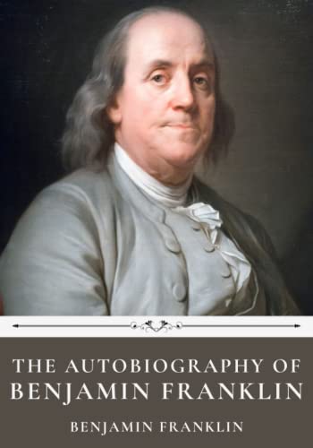 The Autobiography of Benjamin Franklin by Benjamin Franklin The Autobiography of Benjamin Franklin by Benjamin Franklin