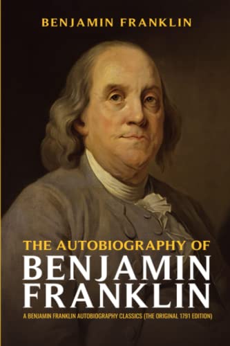 The Autobiography of Benjamin Franklin: A Benjamin Franklin Autobiography Classics (The Original 1791 Edition) von Independently published