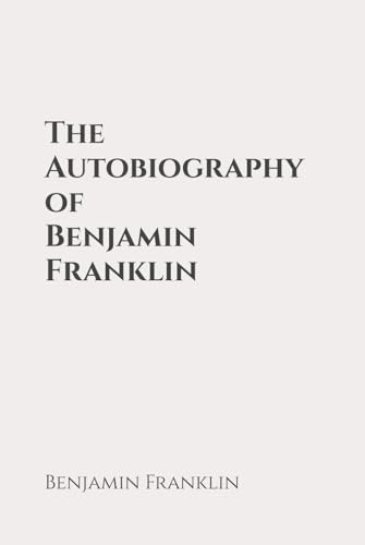The Autobiography of Benjamin Franklin: Classic Edition Republished by North Publishers The Autobiography of Benjamin Franklin: Classic Edition Republished by North Publishers von Independently published