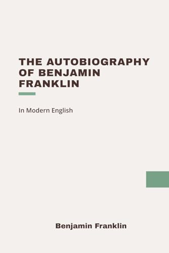 The Autobiography of Benjamin Franklin: Modern, Updated Translation The Autobiography of Benjamin Franklin: Modern, Updated Translation von Independently published