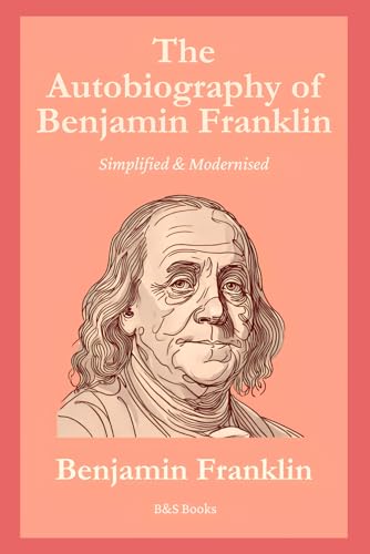 The Autobiography of Benjamin Franklin: Simplified and Modernised The Autobiography of Benjamin Franklin: Simplified and Modernised von Independently published