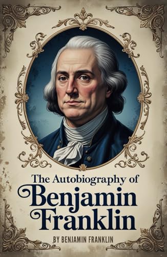 The Autobiography of Benjamin Franklin: The Unabridged, Authentic Edition of an American Genius’s Journey The Autobiography of Benjamin Franklin: The Unabridged, Authentic Edition of an American Genius’s Journey von Independently published