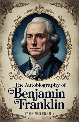 The Autobiography of Benjamin Franklin: The Unabridged, Authentic Edition of an American Genius’s Journey The Autobiography of Benjamin Franklin: The Unabridged, Authentic Edition of an American Genius’s Journey von Independently published