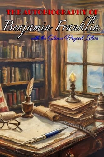 The Autobiography of Benjamin Franklin: and The Silence Dogood Letters