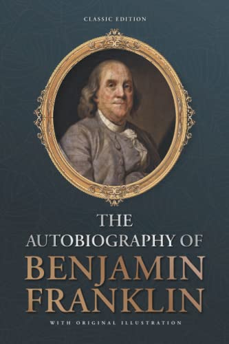 The Autobiography of Benjamin Franklin: by Benjamin Franklin with Original Illustrations