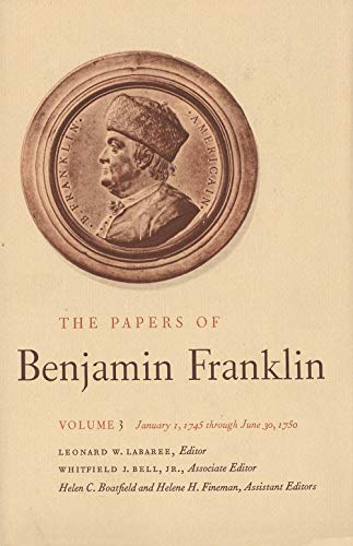The Papers of Benjamin Franklin, Vol. 3: Volume 3, January 1, 1745 Through June 30, 1750 The Papers of Benjamin Franklin, Vol. 3: Volume 3, January 1, 1745 Through June 30, 1750