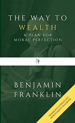 The Way to Wealth & Plan for Moral Perfection: Franklin's Ultimate Self-Improvement Handbook