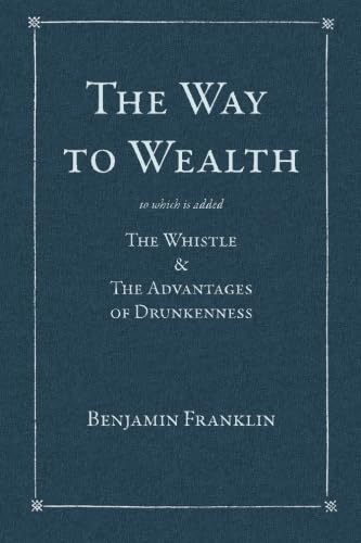 The Way to Wealth: To which is added: The Whistle & The Advantages of Drunkenness