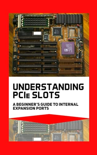 Understanding PCIe Slots: A Beginner’s Guide to Internal Expansion Ports Understanding PCIe Slots: A Beginner’s Guide to Internal Expansion Ports von Independently published