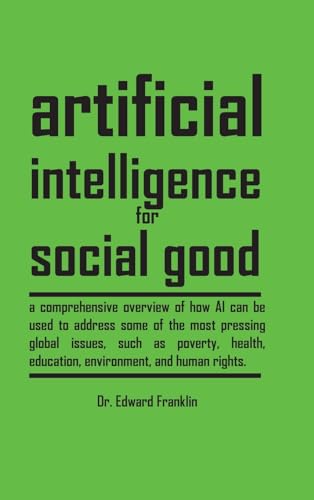 Artificial Intelligence for Social Good (Hardcover Edition): A comprehensive overview of how AI can be used to address some of the most pressing ... and human rights. Explore the ethical, legal, von The Telephasic Workshop