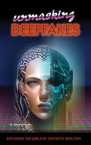 Unmasking Deepfakes: Exploring the World of Synthetic Realities: Exploring the World of Synthetic Realities