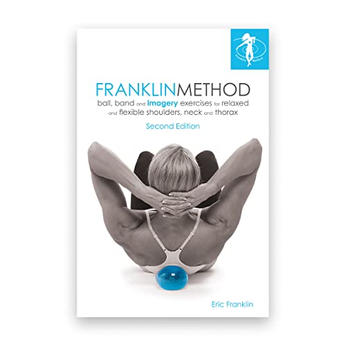 Franklin Method® Ball, Band and Imagery Exercises for Relaxed and Flexible Shoulders, Neck and Thorax