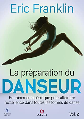 La Préparation du danseur - Vol. 2: Entrainement spécifique pour atteindre l'excellence dans toutes les formes de danse La Préparation du danseur - Vol. 2: Entrainement spécifique pour atteindre l'excellence dans toutes les formes de danse