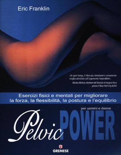 Pelvic power per uomini e donne. Esercizi fisici e mentali per migliorare la forza, la flessibilità, la postura e l'equilibrio (Biblioteca delle arti) von Gremese Editore