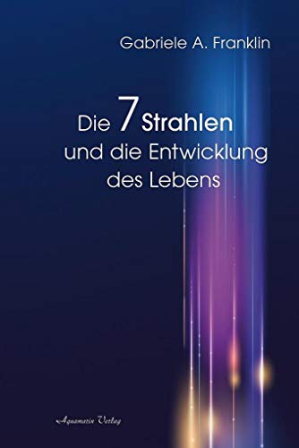 Die 7 Strahlen und die Entwicklung des Lebens von Aquamarin- Verlag GmbH