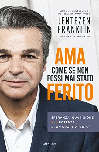Ama come se non fossi mai stato ferito. Speranza, guarigione e la potenza di un cuore aperto von Eternity